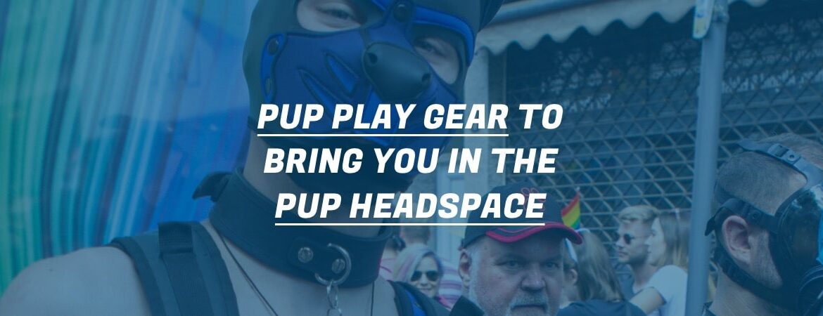 Pups using pup play gear to get in the headspace